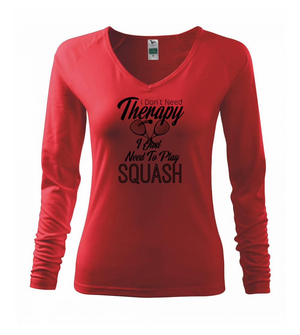 Tričká na tenis - I Don't Need Therapy I Just Need To Play Squash - Tričko dámske Elegance