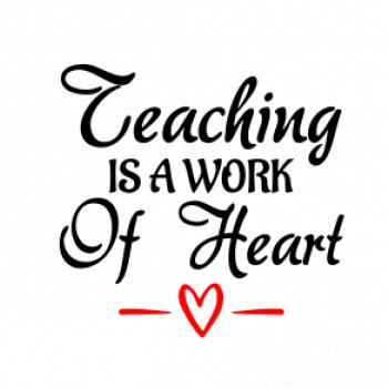 Teaching is a work of heart Teaching is a work of heart