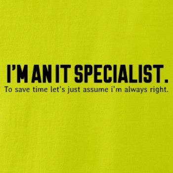 I’m an IT specialist. To save time let’s just assume i’m always right I’m an IT specialist. To save time let’s just assume i’m always right