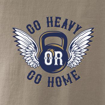 Go heavy go home Go heavy go home