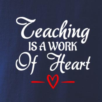 Teaching is a work of heart Teaching is a work of heart