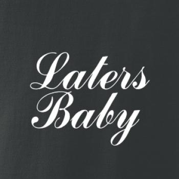 Laters baby