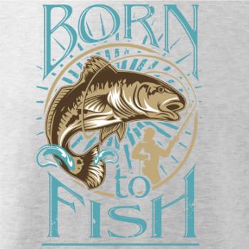 Born to fish Born to fish