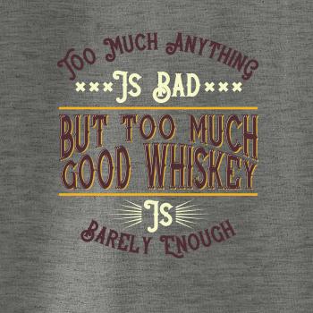 But too much good whiskey