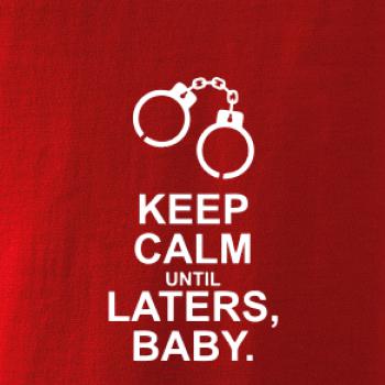 Keep calm until laters baby