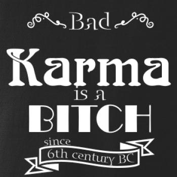 Bad Karma is a Bitch Bad Karma is a Bitch
