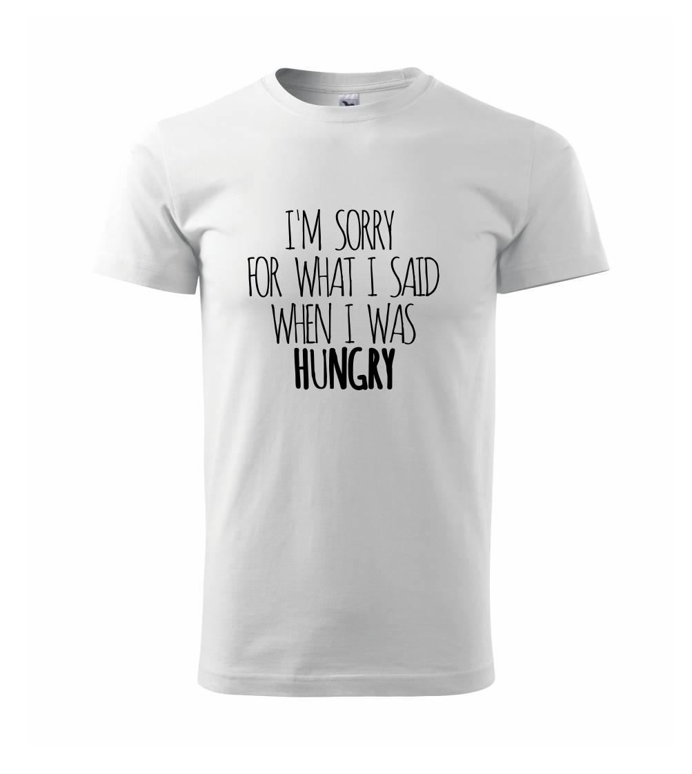 I am sorry for what i said when i was hungry I am sorry for what i said when i was hungry