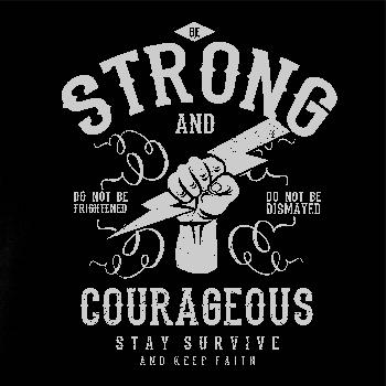 Be Strong and Courageous