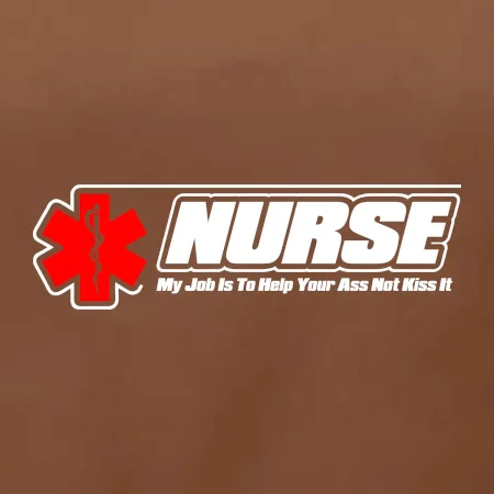 Nurse My Job Is To Save Your Ass Not Kiss It