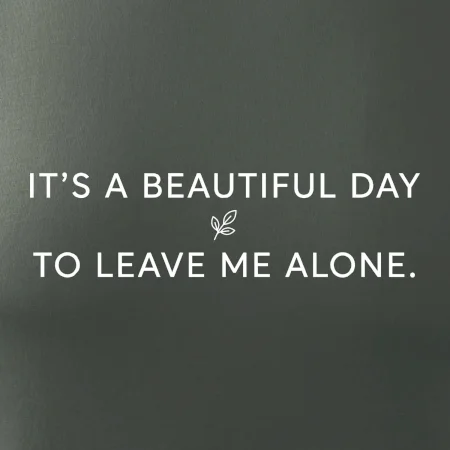 It's a beautiful day to leave me alone.