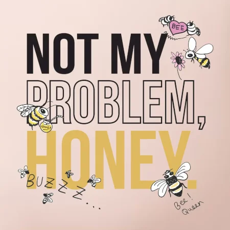 Not my problem, honey
