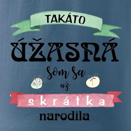 Takáto úžasná som sa už skrátka narodila