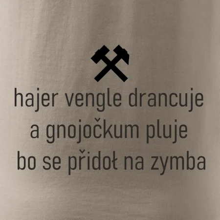 Hajer vengle drancuje a gnojočkum pluje bo se přidoł na zymba