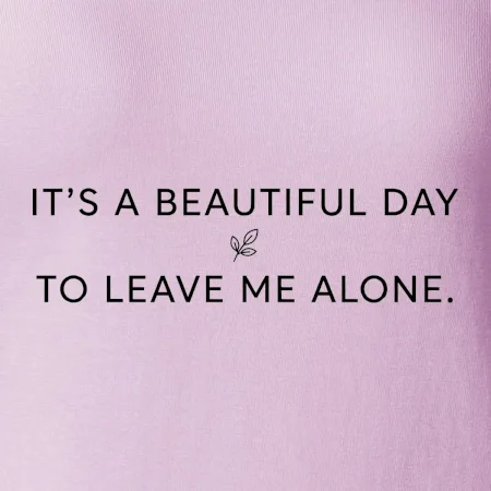 It's a beautiful day to leave me alone.