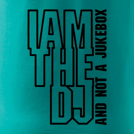 Iam the dj and not a jukebox na výšku