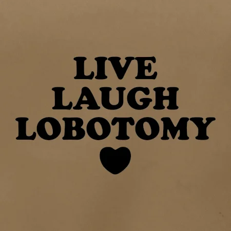 Live laugh lobotomy