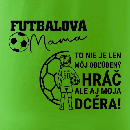 Futbalová mama - jedna dcéra (vaše meno a číslo)