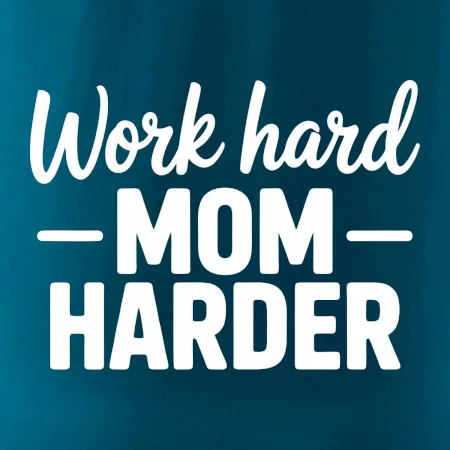 Work hard mom harder