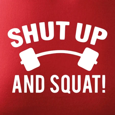 Shut up and squat