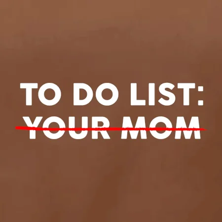 To do list: Your mom