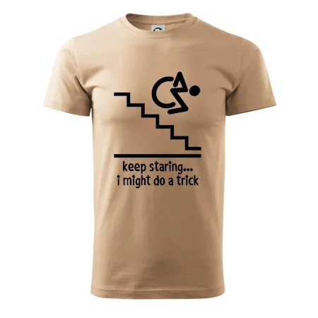 Keep staring i might do a trick