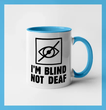 I'm blind not deaf