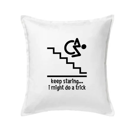 Keep staring i might do a trick