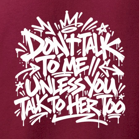 Don't talk to me unless you talk to her too