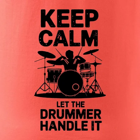 Keep Calm and Let The Drummer Handle It