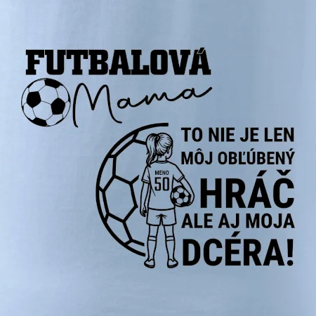 Futbalová mama - jedna dcéra (vaše meno a číslo)
