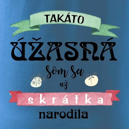 Takáto úžasná som sa už skrátka narodila
