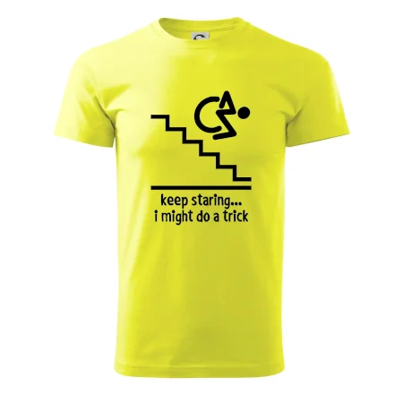 Keep staring i might do a trick