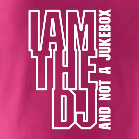 Iam the dj and not a jukebox na výšku
