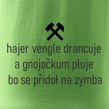 Hajer vengle drancuje a gnojočkum pluje bo se přidoł na zymba