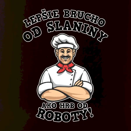 Lepšie brucho od slaniny ako hrb od roboty