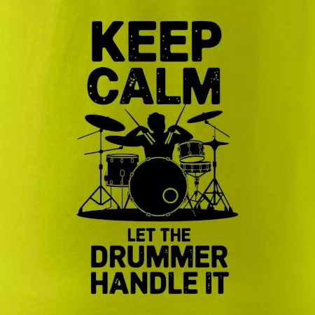 Keep Calm and Let The Drummer Handle It