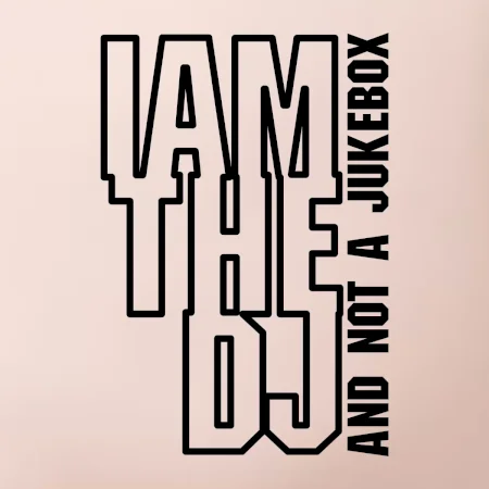 Iam the dj and not a jukebox na výšku