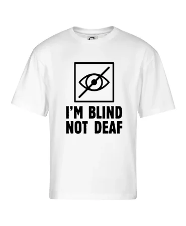 I'm blind not deaf