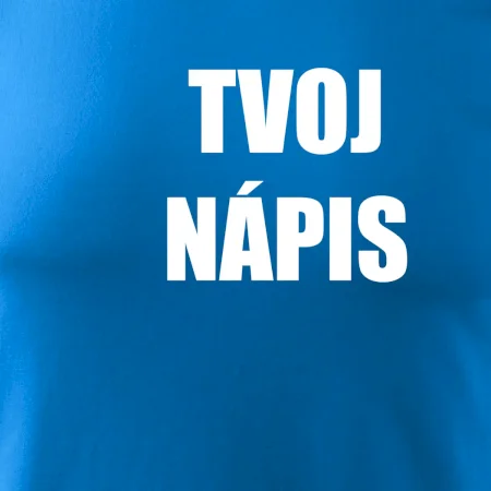 Tvoj vlastný nápis tlačiaci - na prsníku