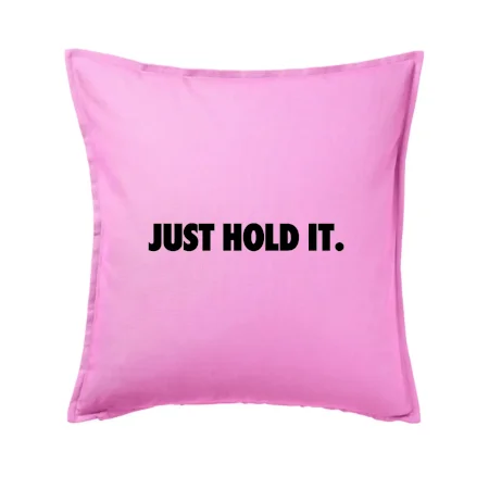 Just hold it