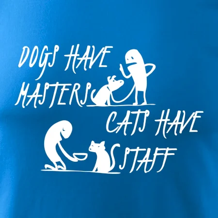 Dogs have masters, cats have staff