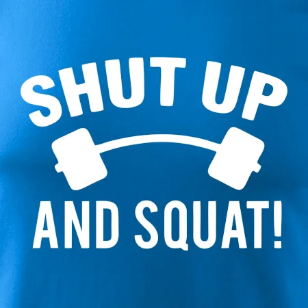 Shut up and squat