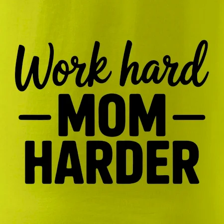 Work hard mom harder
