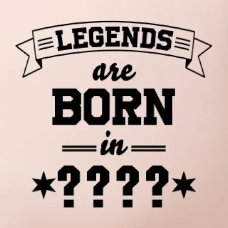 Legends are born in (Tvoj mesiac narodenia)
