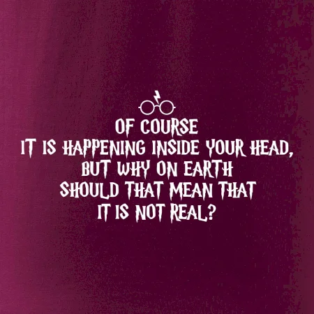 Of course it is happening inside your head