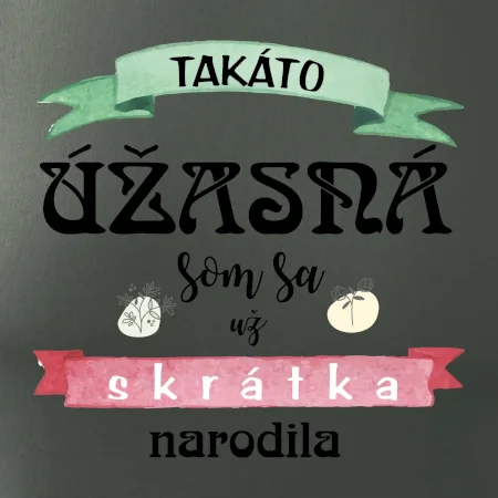 Takáto úžasná som sa už skrátka narodila