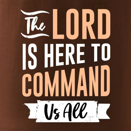 The lord is here to command us all