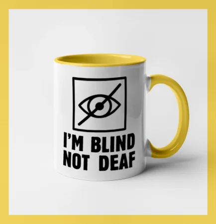 I'm blind not deaf