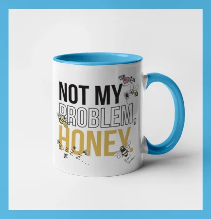 Not my problem, honey