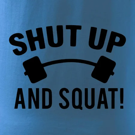 Shut up and squat